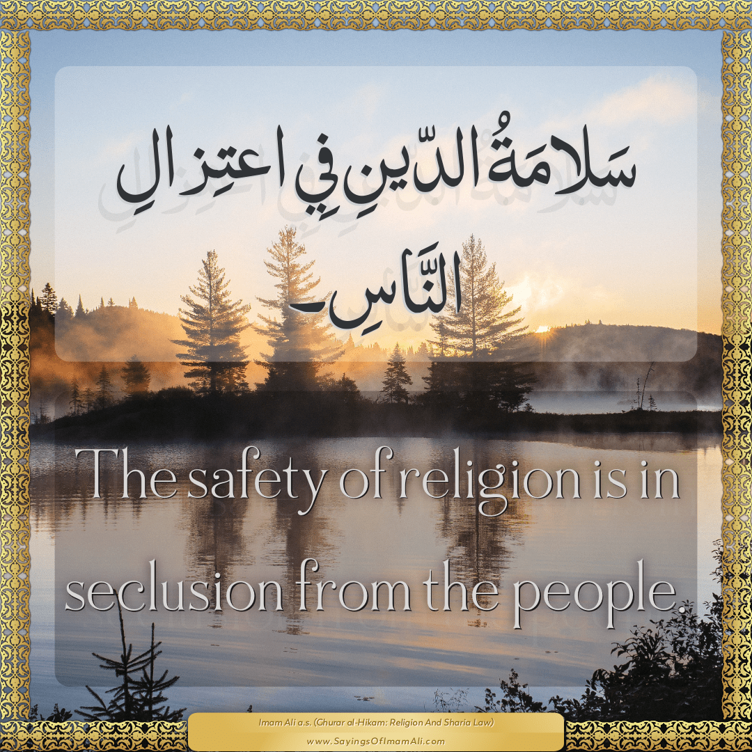 The safety of religion is in seclusion from the people.